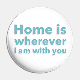 Home is Wherever I am With You Pin