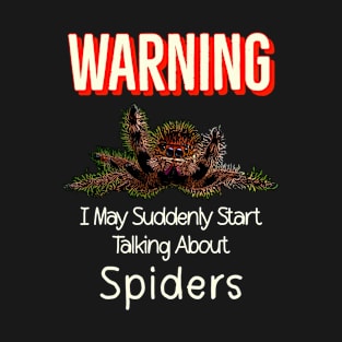 Warning I May Suddenly Start Talking About Spiders T-Shirt