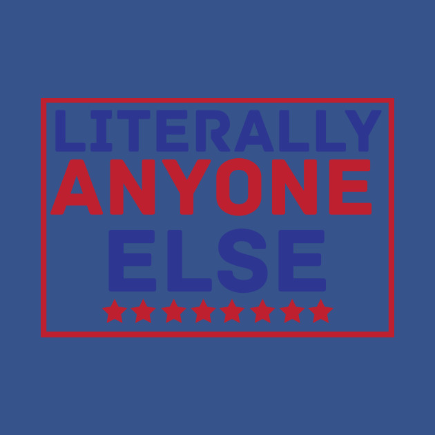 Discover Literally Anyone Else - Joe Biden - T-Shirt