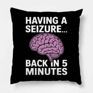 Epilepsy Awareness Having A Seizure Be Back In 5 Minutes Pillow