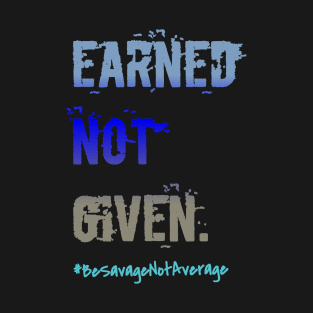 Earned not given T-Shirt