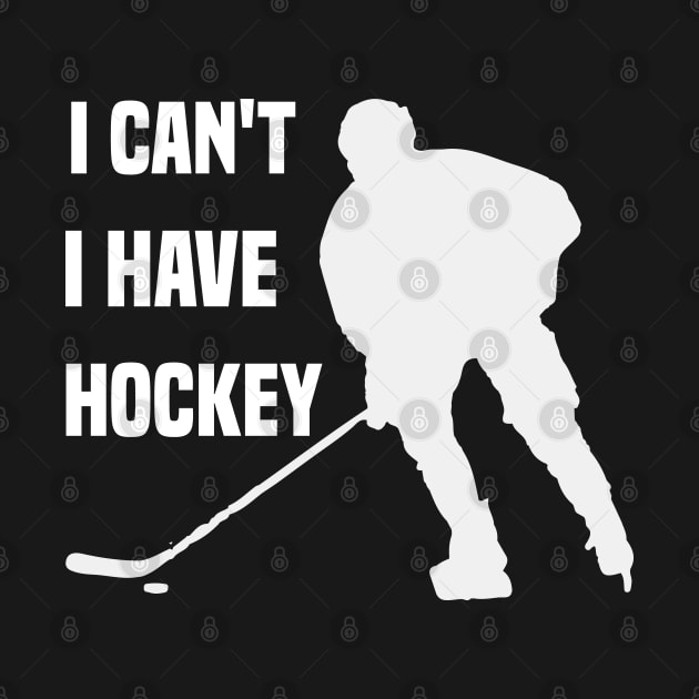 I Cant I Have Hockey Funny Gift For Hockey Lovers by SbeenShirts