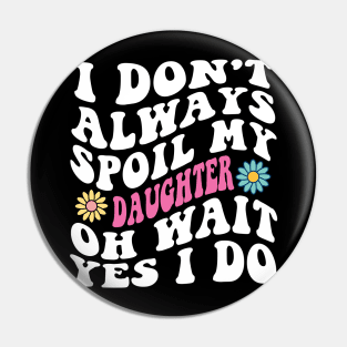 Retro Groovy I Don't Always Spoil My daughter Oh Wait yes I Do Pin