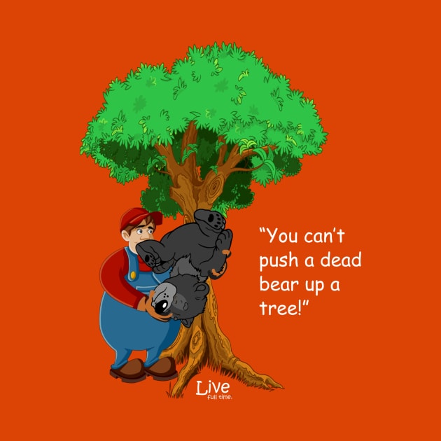 You Can't Push a Dead Bear up a Tree! 2 by LiveFullTime