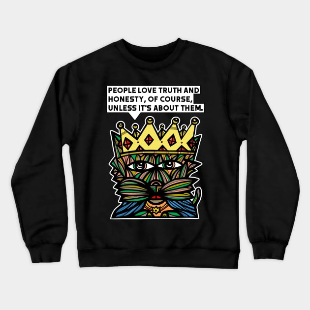 "People love truth and honesty, of course unless it's about them." Crewneck Sweatshirt by The BuddaKats