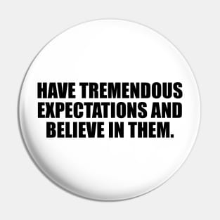 Have tremendous expectations and believe in them Pin