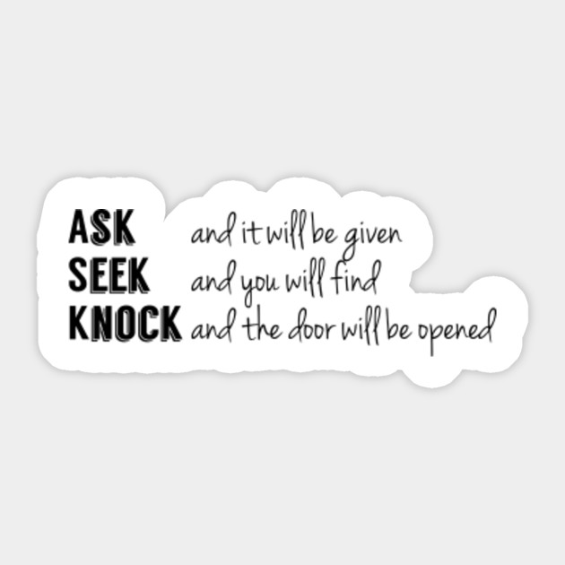 Ask And It Will Be Given Seek And You Will Find Knock And The Door Will Open