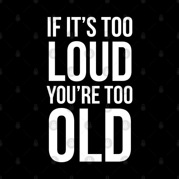 If It's Too Loud You're Too Old by evokearo