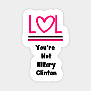 LOL You're Not Hillary Clinton Magnet