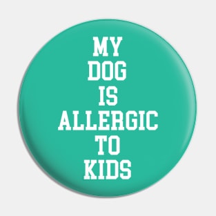 MY DOG IS ALLERGIC TO KIDS Pin