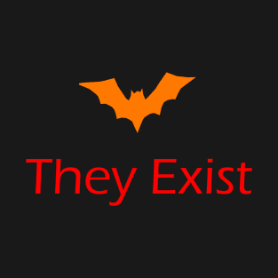 Bat they exist T-Shirt