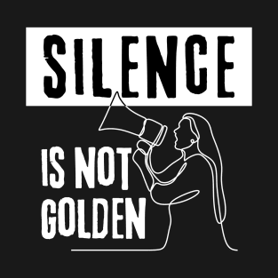 Silence Is Not Golden! Speak Up! T-Shirt