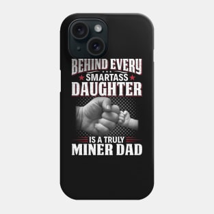 Behind Every Smartass Daughter Is A Truly Miner Dad Phone Case