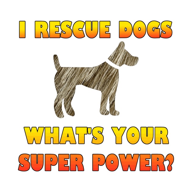 I Rescue Dogs - What's Your Super Power? by Naves