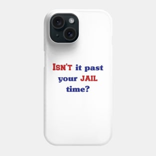 Isn't it past your jail time Phone Case