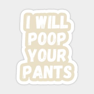 I will poop your pants Magnet