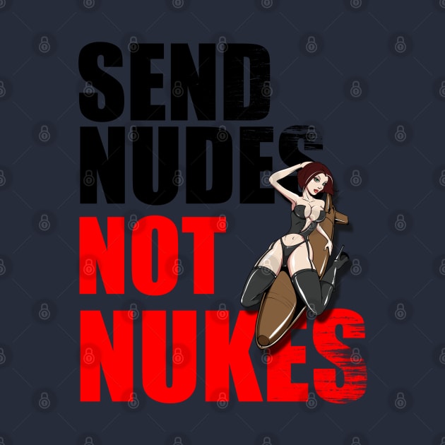 Send Nudes Not Nukes by TDesign