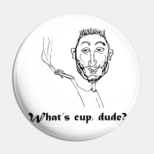 cartoony friend saying "what's cup, dude?" Pin