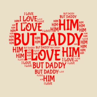 BUT DADDY I LOVE HIM T-Shirt