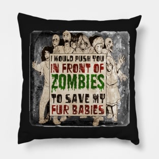 I Would Push You In Front of Zombies to Save My Fur Babies Pillow