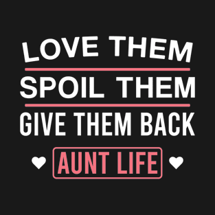 Love Them Spoil Them Give Them Back Aunt Life Cute Auntie T-Shirt