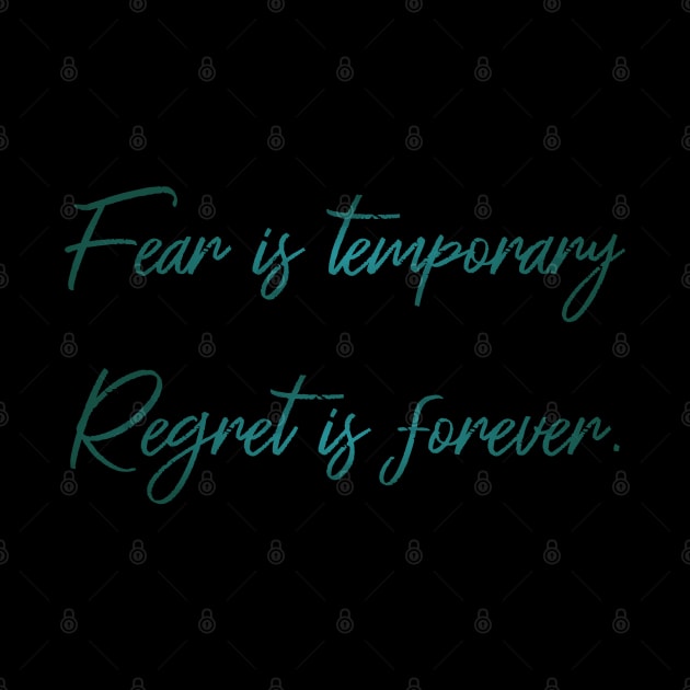 Fear is temporary. Regret is forever by FlyingWhale369