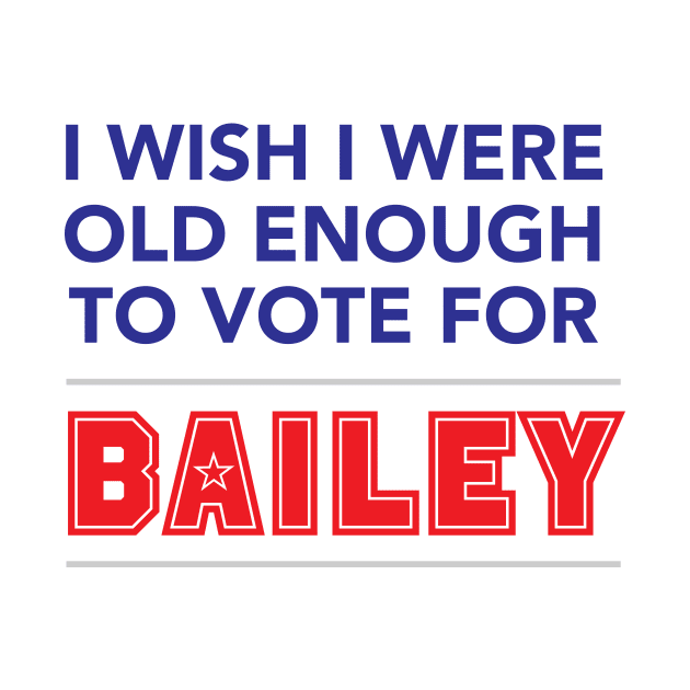 I wish I were old enough to vote for Bailey by winstongambro
