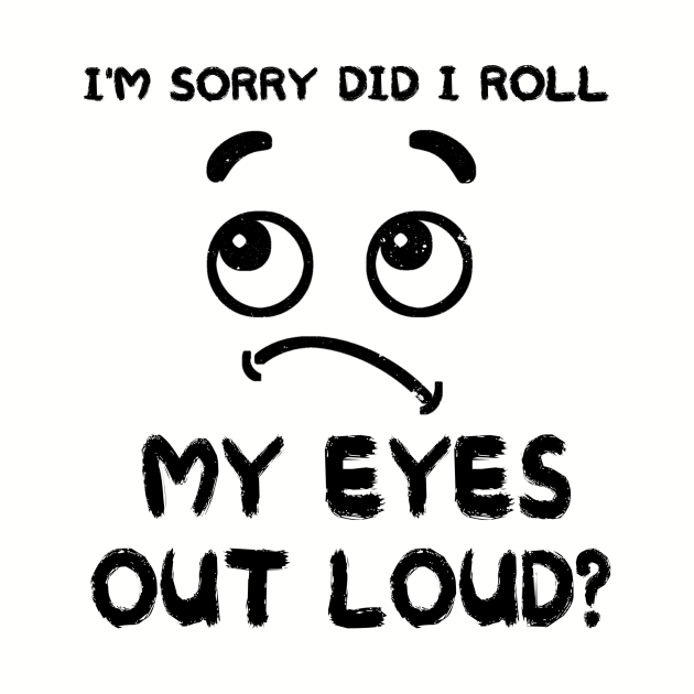 I'm Sorry Did I Roll My Eyes Out Loud, Funny Sarcastic Retro T-Shirt by mourad300