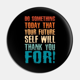 Do Something Today That Your Future Self Will Thank You For Pin