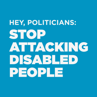 Stop Attacking Disabled People, Politicians T-Shirt