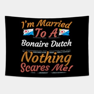 I'm Married To A Bonaire Dutch Nothing Scares Me - Gift for Bonaire Dutch From Bonaire Americas,South America, Tapestry