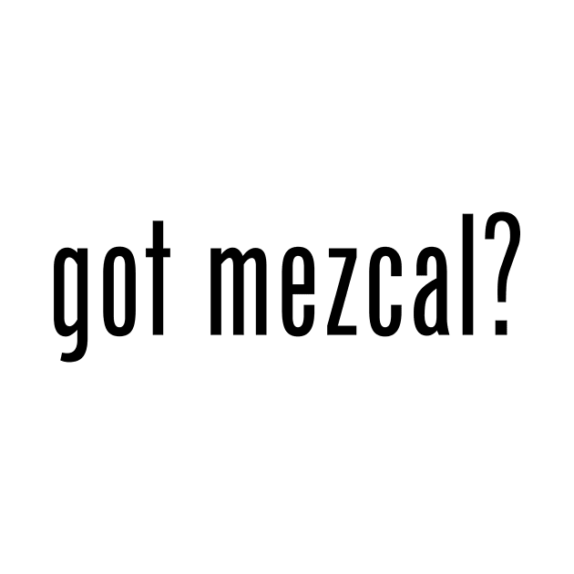 got mezcal? by MessageOnApparel