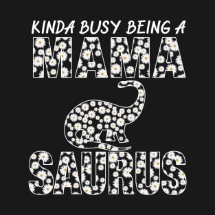 Kinda Busy Being A Mama Dinosaur Saurus Mothers Day Gift T-Shirt