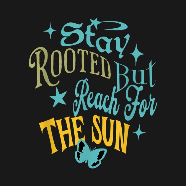 Stay Rooted But Reach For The Sun by Mind Shapers