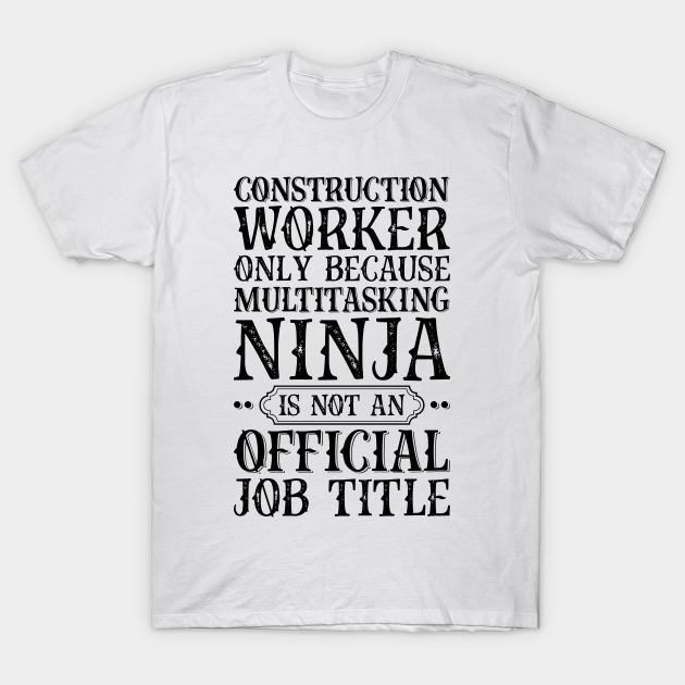 Discover Construction Worker Only Because Multitasking Ninja Is Not An Official Job Title - Job Title Profession - T-Shirt