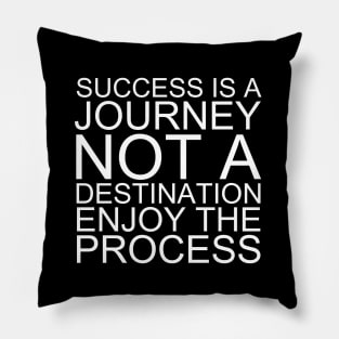 Success Is A Journey Not A Destination Enjoy The Process Pillow