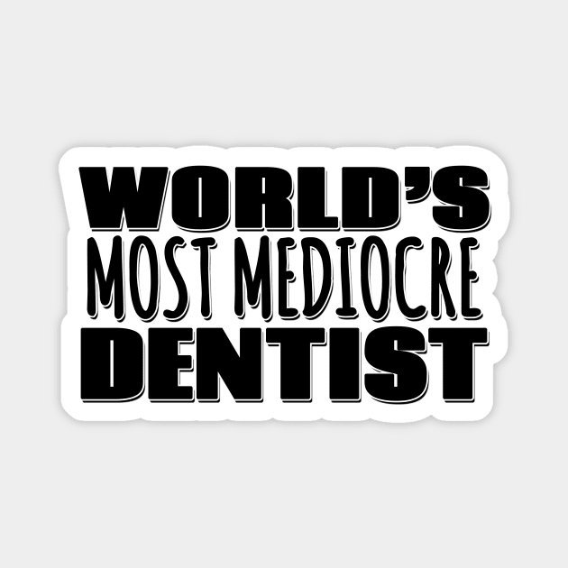 World's Most Mediocre Dentist Magnet by Mookle