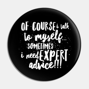 Of Course I TALK to Myself...Sometimes I Need EXPERT ADVICE!!! Pin