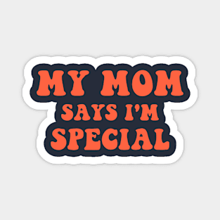 My Mom Says I'm Special Magnet