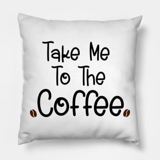 Take me to the coffee Pillow