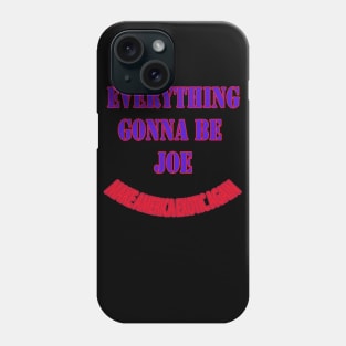 everything gonna be joe Phone Case