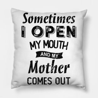 SOMETIMES I OPEN MY MOUTH AND MY MOTHER COMES OUT Pillow