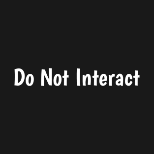 Do Not Interact T-Shirt