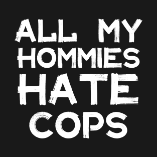 All My Homies Hate Cops T-Shirt