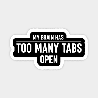 My Brain Has Too Many Tabs Open - Funny Tech Quote Magnet