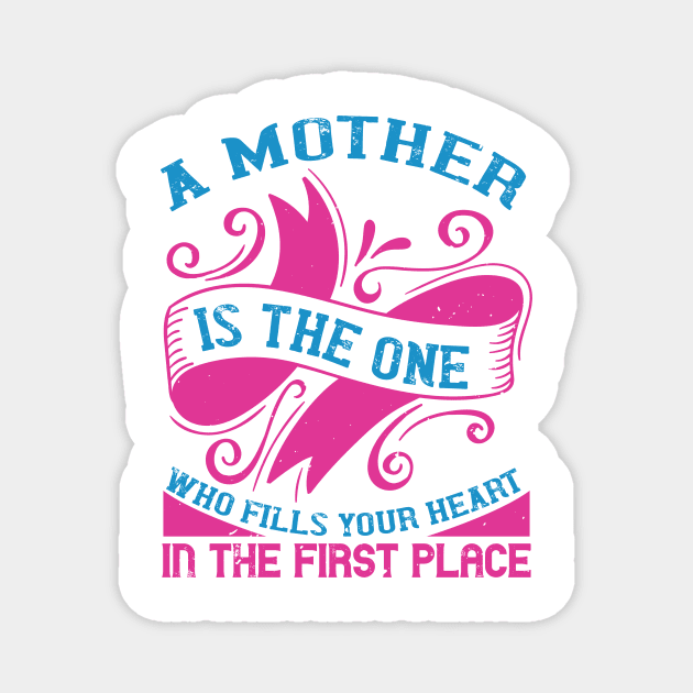 A mother is the one who fills your heart in the first place Magnet by 4Zimage