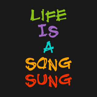 Life is a song sung T-Shirt