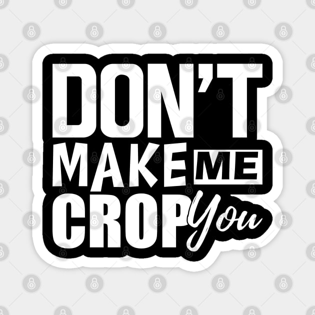 Scrapbook - Don't make me crop you w Magnet by KC Happy Shop