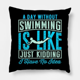 A Day Without Swimming Is Like Just Kidding I Have No Idea Pillow