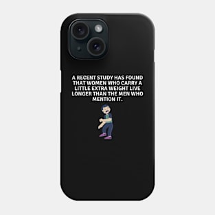 A recent study has found that women who carry a little extra weight live longer than the men who mention it. Phone Case